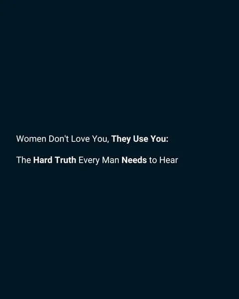 TikTok slideshow cover: Women Don't Love You, They Use You: The Hard Truth Every Man Needs to Hear